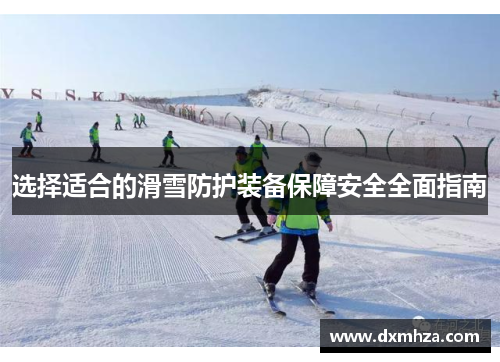 选择适合的滑雪防护装备保障安全全面指南